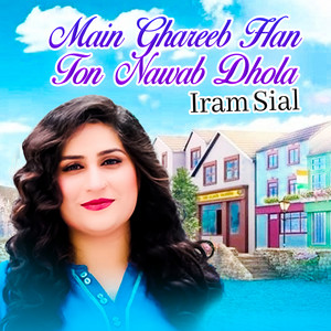Iram Sial - Main Ghareeb Han Ton Nawab Dhola