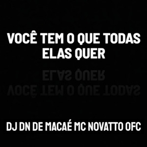 DJ DN DE MACAÉ & MC NOVATTO OFC - Você Tem o Que Todas Elas Quer