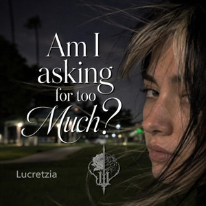 Am I Asking For Too Much? by Lucretzia