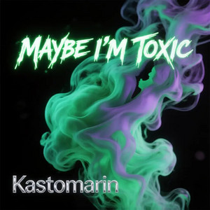 Maybe I'm Toxic by KastomariN