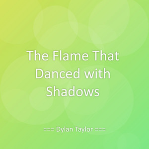 The Flame That Danced with Shadows by Dylan Taylor