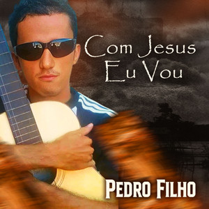 Com Jesus Eu Vou by Pedro Filho