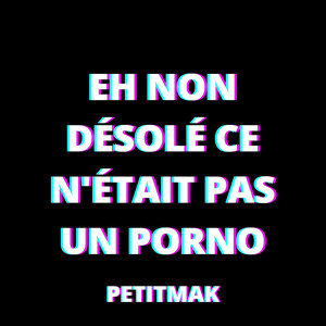 Eh non désolé ce n'était pas un porno ‑ 曲・歌詞：PetitMak | Spotify