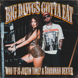 Big Dawgs Gotta Eat by Who TF Is Justin Time?, Savannah Dexter