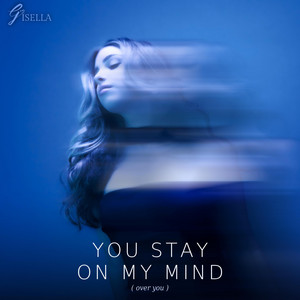 You Stay On My Mind (Over You) by Gisella Colletti