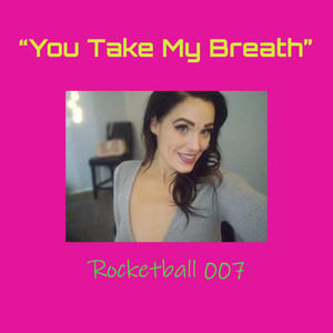 You Take My Breath by Rocketball 007
