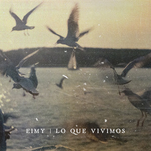 Lo que vivimos by EIMY