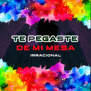 TE PEGASTE DE MI MESA by irracional