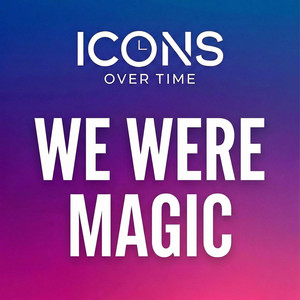 We Were Magic by Icons Over Time