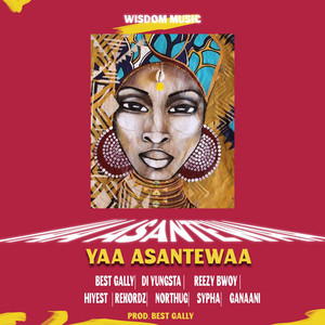 Best Gally - YAA ASANTEWAA (feat. Di Yungsta,Reezybwoy,Hiyest,Rekordz,Northug,Sypha,Ganaani)