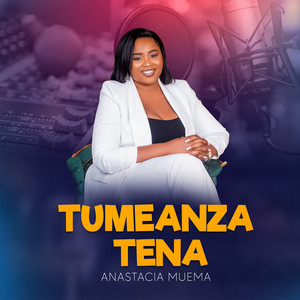 Anastacia Muema - TUMEANZA TENA