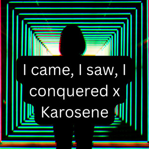 I came, I saw, I conquered x Karosene