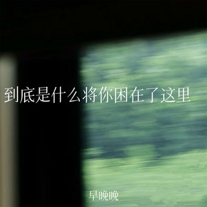 早晚晚 - 到底是什么将你困在了这里