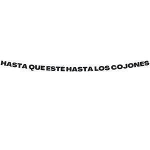 Hasta Que Esté Hasta Los Cojones