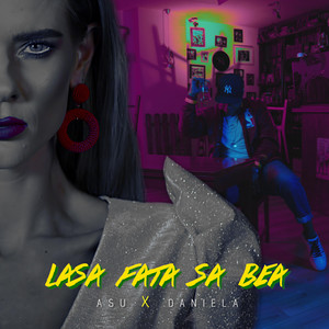 Asu - Lasa Fata Sa Bea (feat. Daniela)