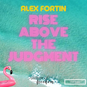 Rise above the judgment by Alex Fortin