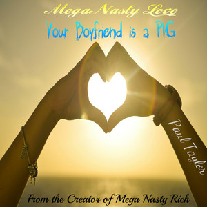 Mega Nasty Love: Your Boyfriend is a Pig