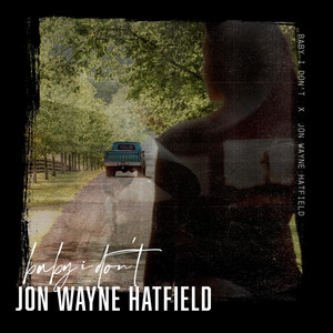 Baby I Don't by Jon Wayne Hatfield