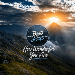 How Wonderful You Are by Beats For Jesus