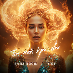 Ты так красива by БРАТЬЯ ЕГОРОВЫ, ТУ-134