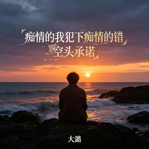 痴情的我犯下痴情的错(空头承诺) by 大潞