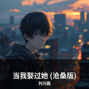 当我娶过她 (沧桑版) by 刘兴磊
