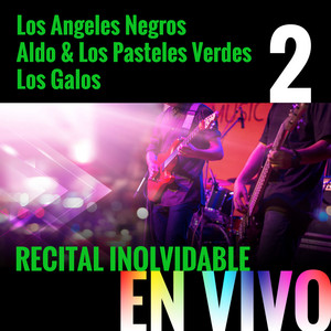Recital Inolvidable: Los Angeles Negros, Aldo & Los Pasteles Verdes, Los Galos, Vol. 2 (En Vivo) album