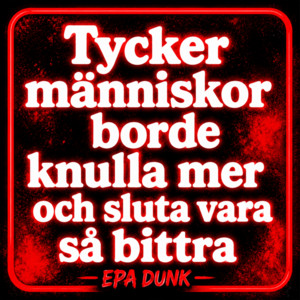 Tycker människor borde knulla mer och sluta vara så bittra EPA DUNK by Tjuren på dal