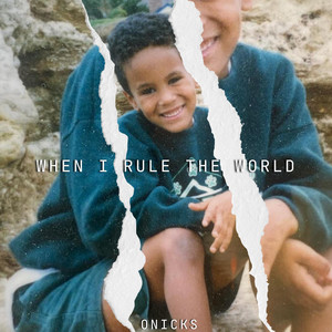 When I Rule The World by ONICKS