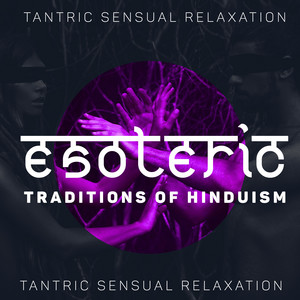 Esoteric Traditions of Hinduism - Tantric Sensual Relaxation: Sensual Music for Tender Relationships, Spiritual Trance album
