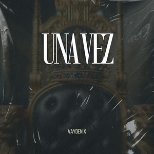 UNA VEZ by Vayden x