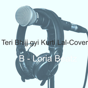 Teri Bhijj gyi Kurti Lal by B-Loria Beatz
