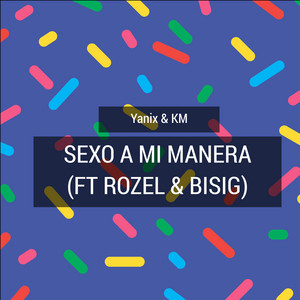 Sexo a Mi Manera (feat. Rozel, Bisig) by KM, Yanix, Rozel, Bisig