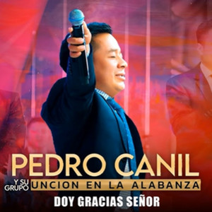 Pedro Canil Y Su Grupo Uncion En La Alabanza - Doy Gracias Señor