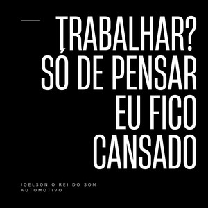 JOELSON O REI DO SOM AUTOMOTIVO - Trabalhar? Só de pensar eu fico cansado!