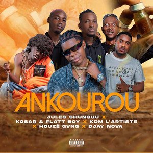 Jules shunguu, Kosar & flatt boy, Houze Gvng, Djay Nova & KDM L'artiste - ANKOUROU
