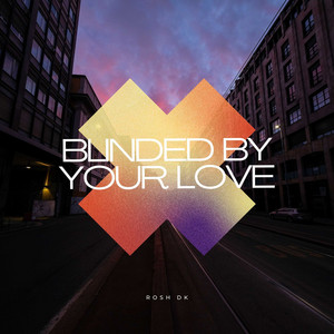 Blinded By Your Love by Rosh DK