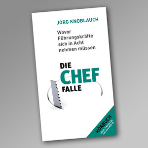 Die Chef-Falle (Wovor Führungskräfte sich in Acht nehmen müssen)