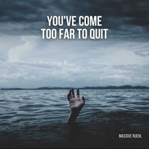 YOU'VE COME TOO FAR TO QUIT by Massive Rühl