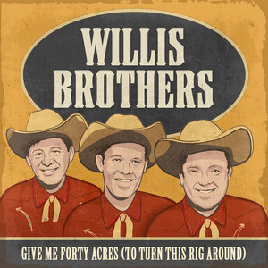 Give Me Forty Acres (To Turn This Rig Around) (Rerecorded) by Willis Brothers