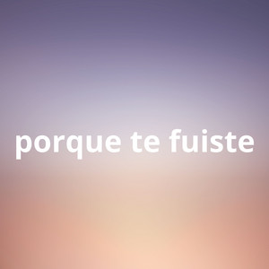 porque te fuiste by ZAZA 28