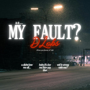 IS IT MY FAULT? by Dlobs