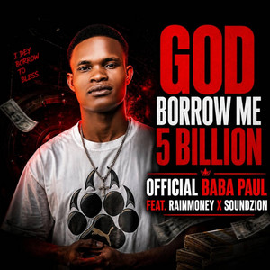 GOD BORROW ME 5 BILLION by OFFICIAL BABA PAUL, Rainmoney, Soundzion