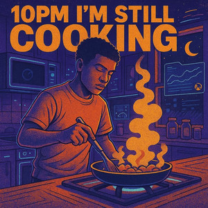 10PM I'M STILL COOKING (Original)