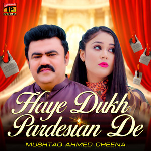 Mushtaq Ahmed Cheena - Haye Dukh Pardesian De