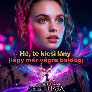 Aris Lunara - Hé, te kicsi lány (légy már végre boldog)