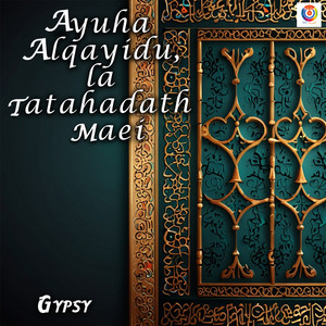 Gypsy - Ayuha Alqayidu, La Tatahadath Maei