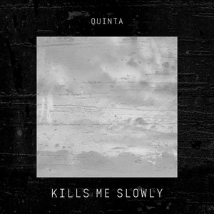 Kills Me Slowly by QUINTA