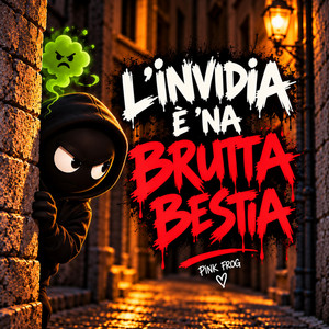 L’INVIDIA È ’NA BRUTTA BESTIA by Pink Frog