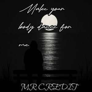 Make Your Body Talk Dance for Me by MR CREDIT
